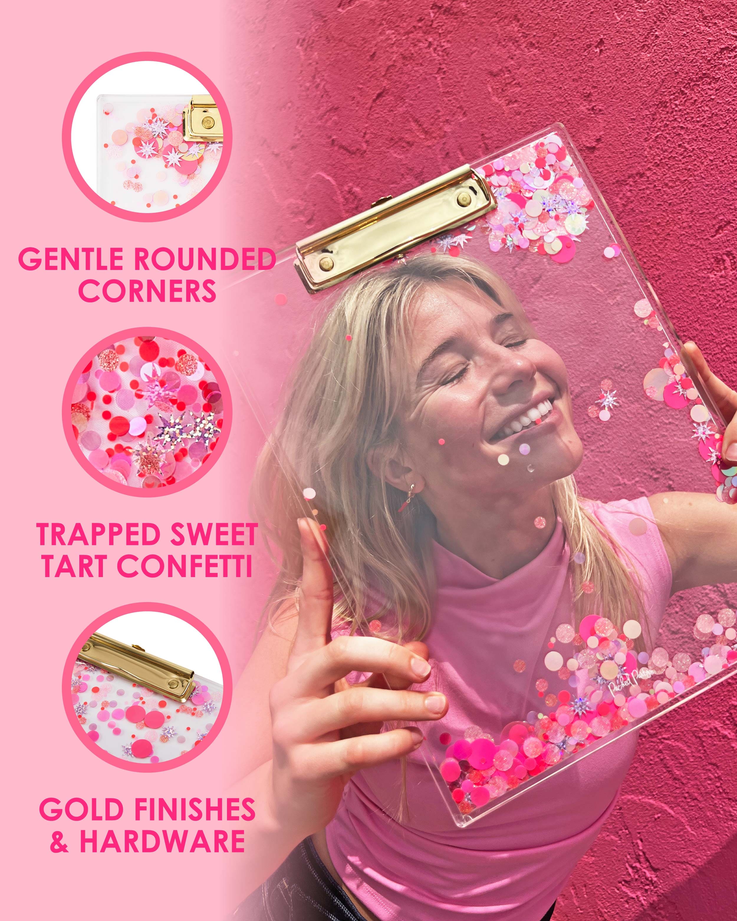 A woman holds up a clear acrylic clipboard filled with pink confetti over her face while smiling. Three icons to the left of her display information about the product. The first icon reads "Gentle rounded corners." The second icon reads, "Trapped sweet tart confetti." The third reads, "Gold finishes and hardware."